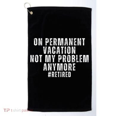 On Permanent Vacation Funny Retirement Retired Golf Towel