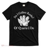 Of Quartz I Do Rock Collector Geode Hunter Geology T-Shirt thumb 0