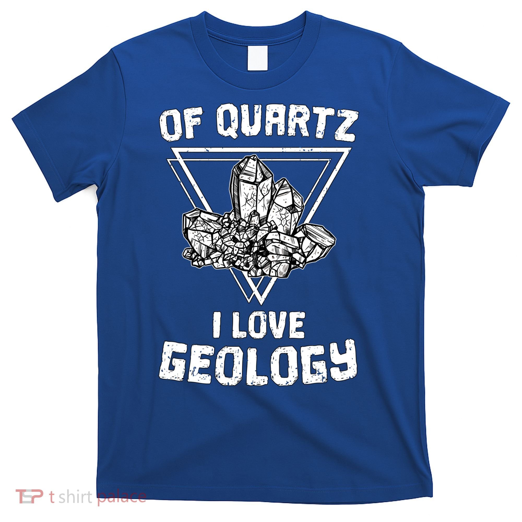 Of Quartz I Love Geology Fun Geologist Rock Collecting Gift Meaningful Gift T-Shirt