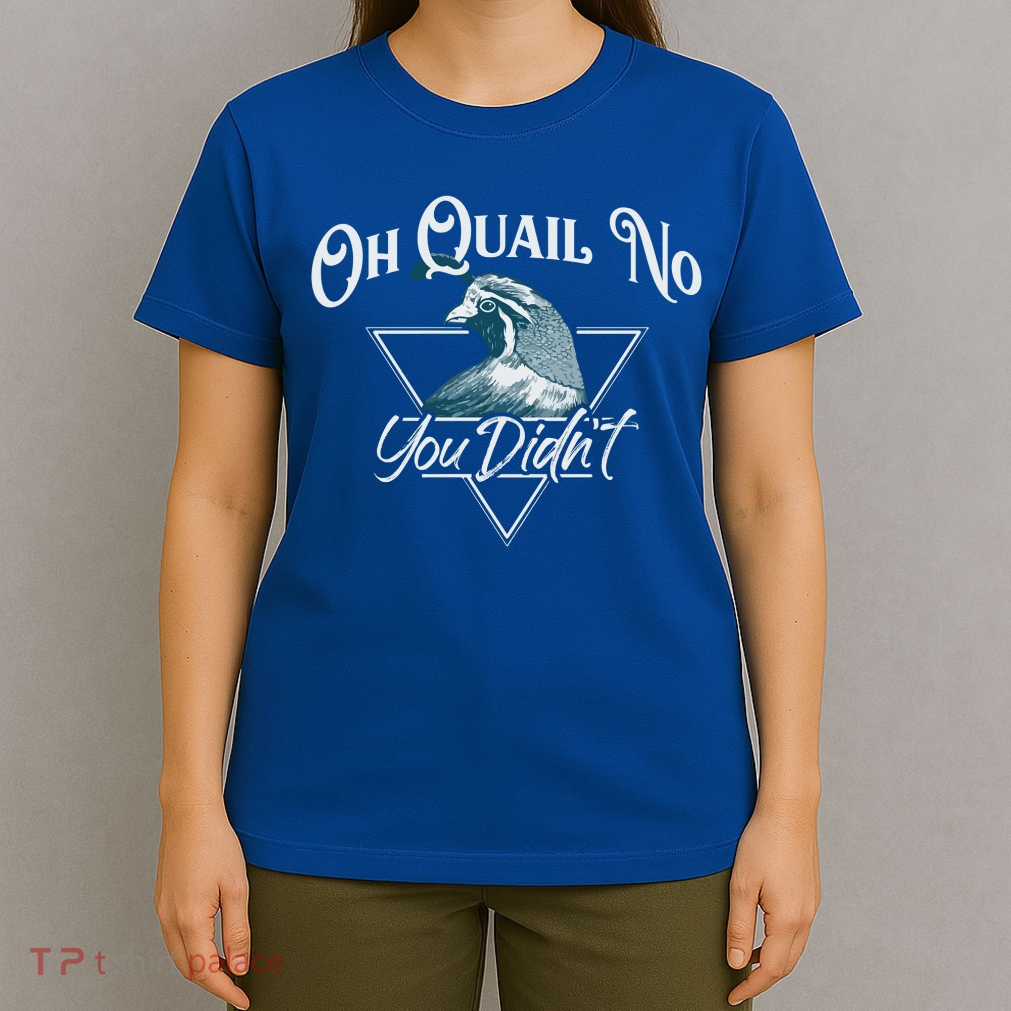 Oh Quail No You Didn't Cute Gift Hunting Quails Hunters Cute Gift Bird Day Funny T-Shirt