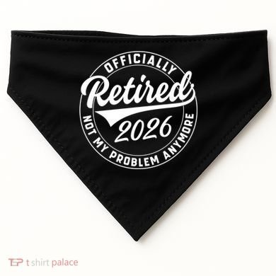 Officially Retired 2026 Not My Problem Anymore Emblem USA-Made Doggie Bandana
