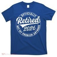 Officially Retired 2026 Not My Problem Anymore Emblem T-Shirt thumb 0
