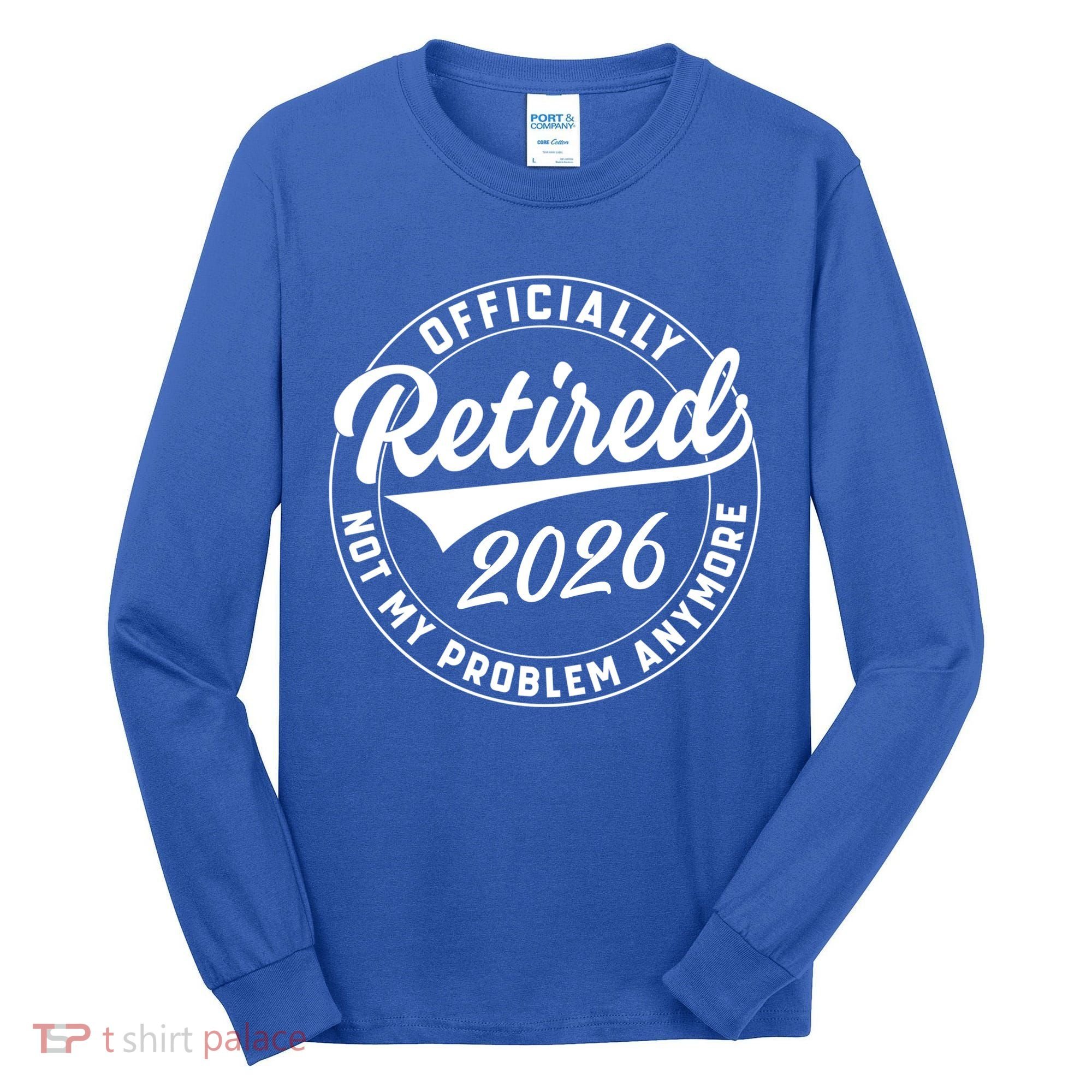 Officially Retired 2026 Not My Problem Anymore Emblem Tall Long Sleeve Shirt