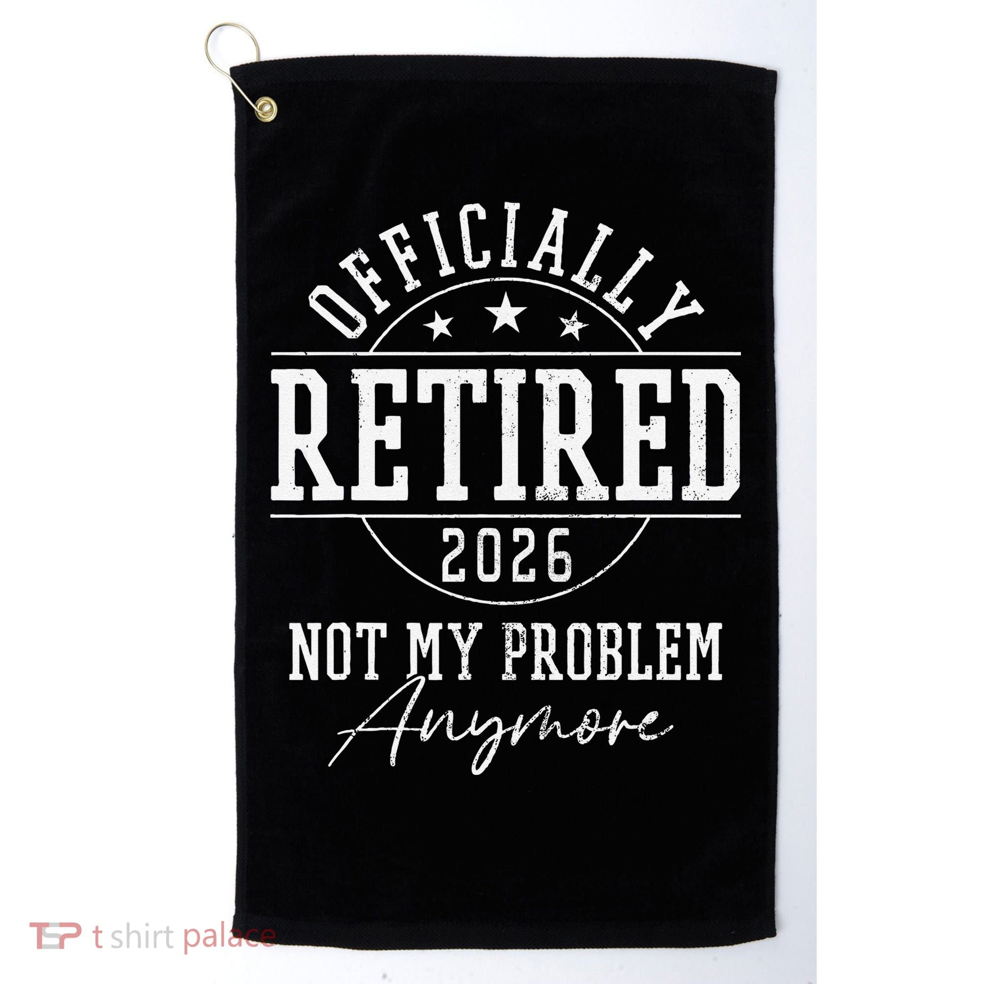 Officially Retired 2026 Not My Problem Anymore Golf Towel