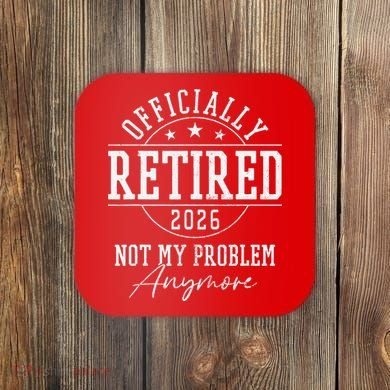 Officially Retired 2026 Not My Problem Anymore Coaster