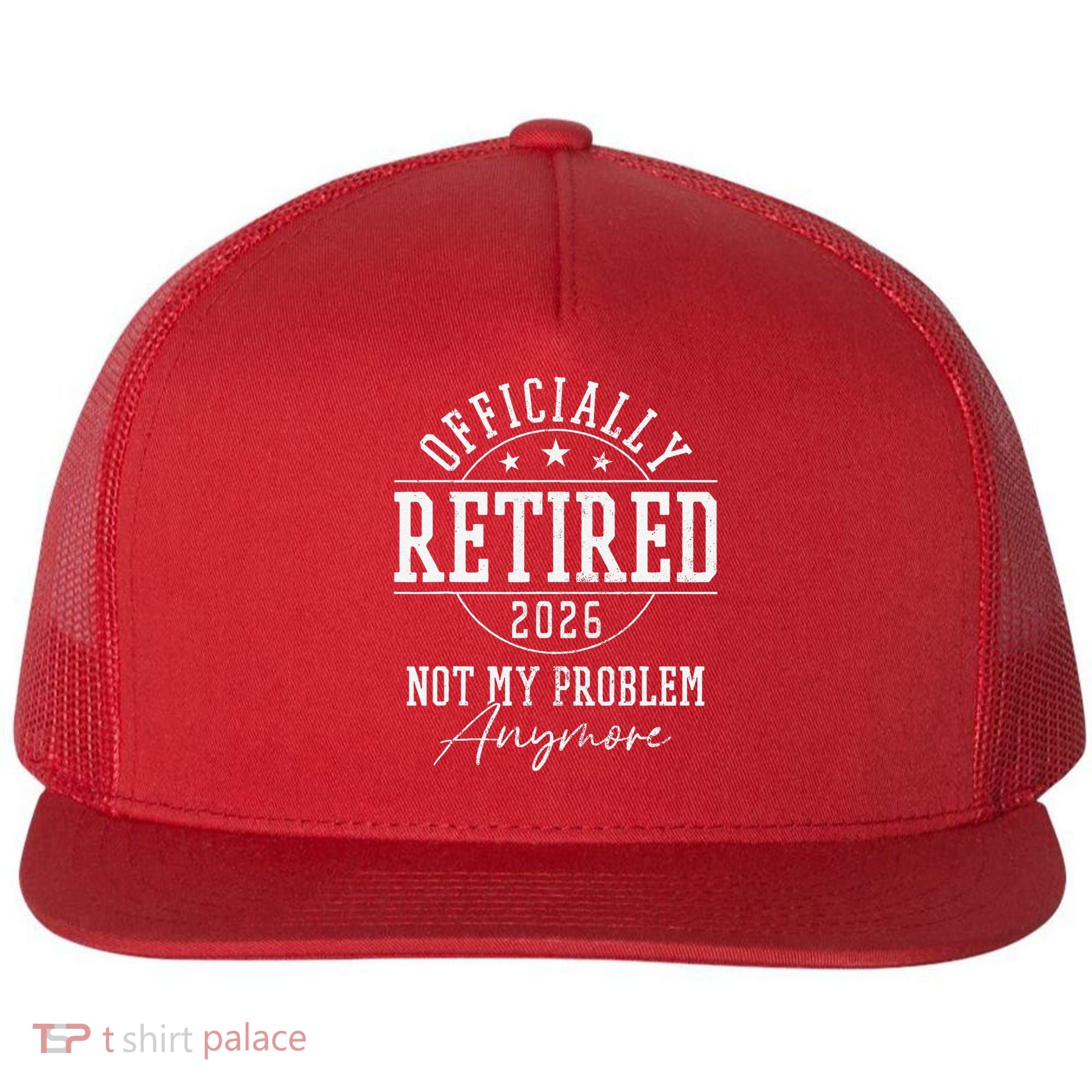 Officially Retired 2026 Not My Problem Anymore Flat Bill Trucker Hat