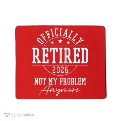 Officially Retired 2026 Not My Problem Anymore Mousepad