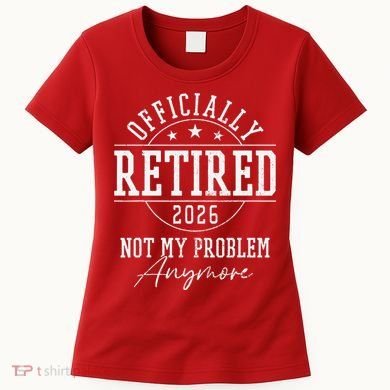 Officially Retired 2026 Not My Problem Anymore Women's T-Shirt