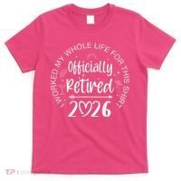 Officially Retired 2026 I Worked My Whole Life For This T-Shirt thumb 0