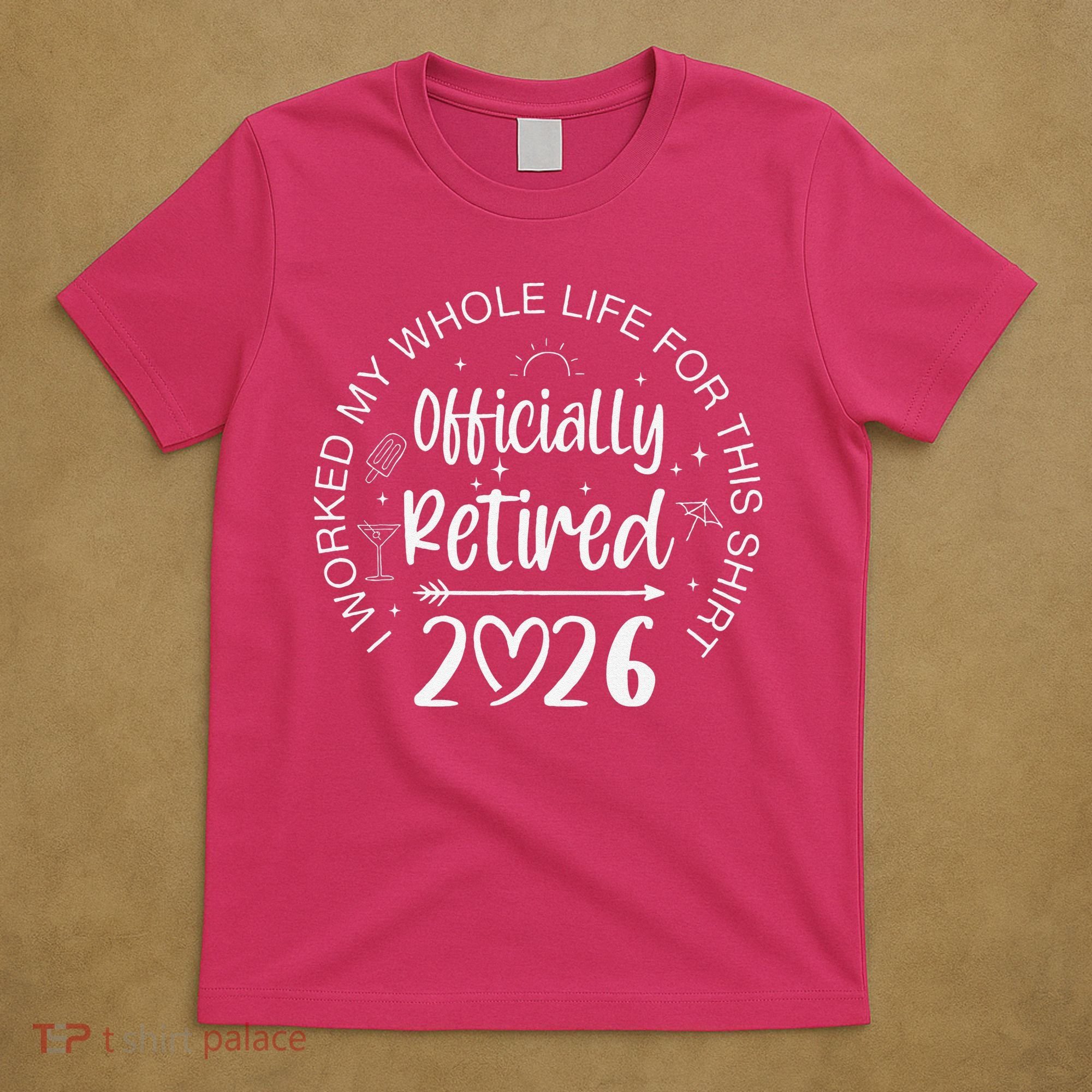 Officially Retired 2026 I Worked My Whole Life For This T-Shirt