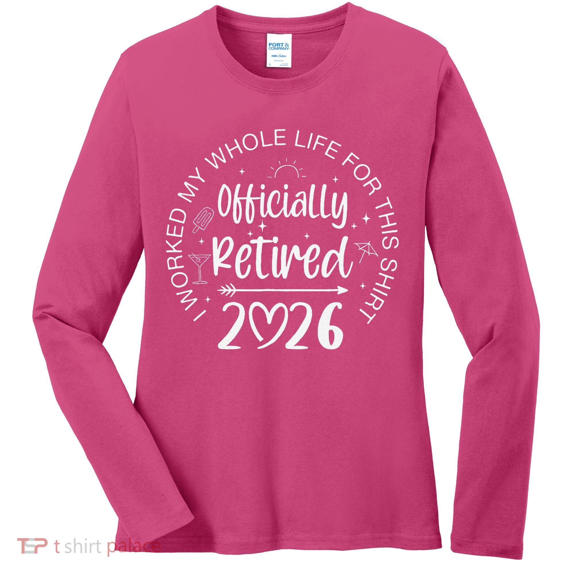 Officially Retired 2026 I Worked My Whole Life For This Women's Long Sleeve Shirt