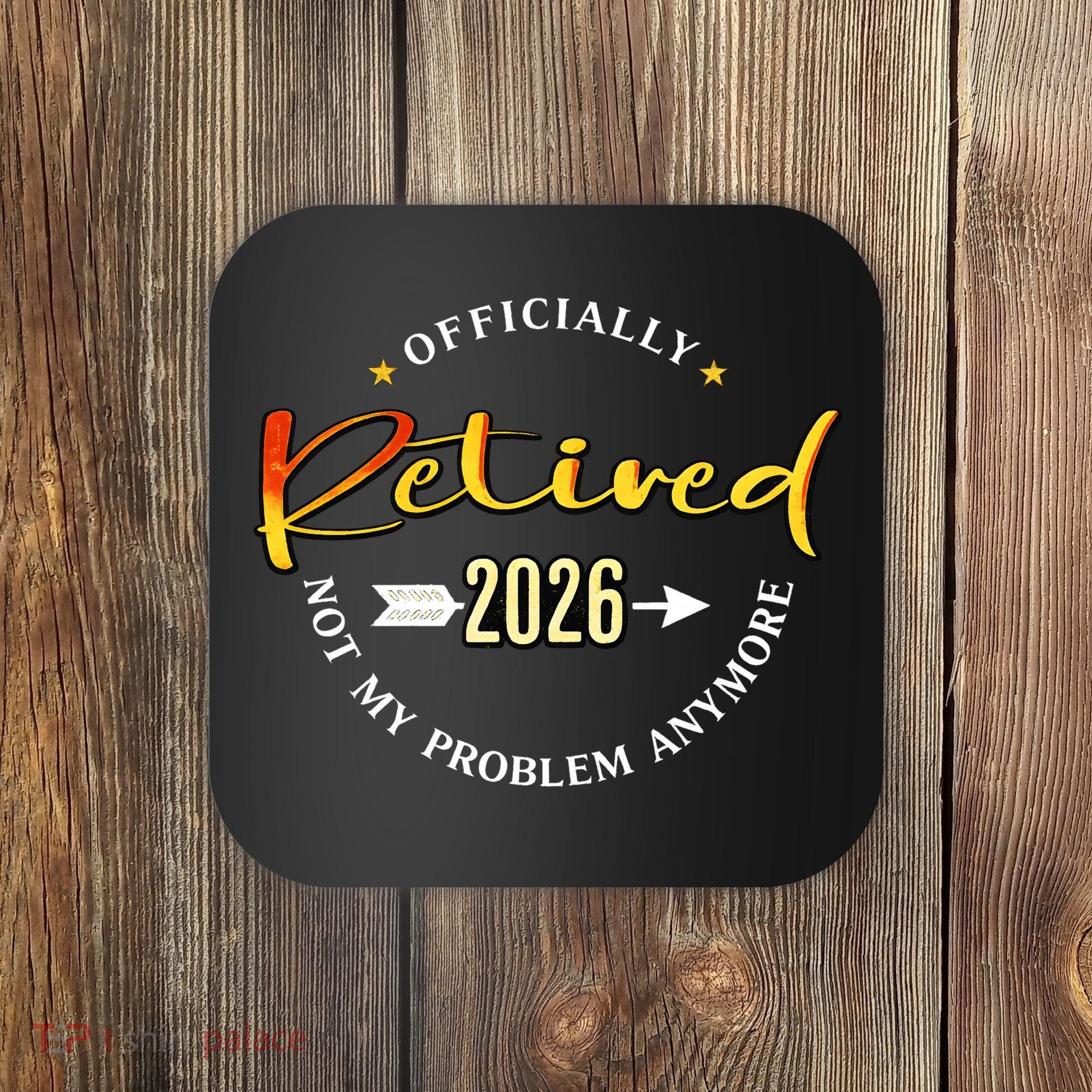 Officially Retired 2026 Not My Problem Anymore Coaster