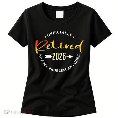 Officially Retired 2026 Not My Problem Anymore Women's T-Shirt