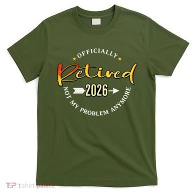 Officially Retired 2026 Not My Problem Anymore T-Shirt