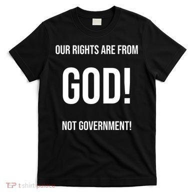 Our Rights Are From God Not Government T-Shirt