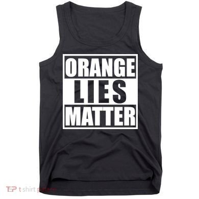 Orange Lies Matter Resist Anti Trump Tank Top