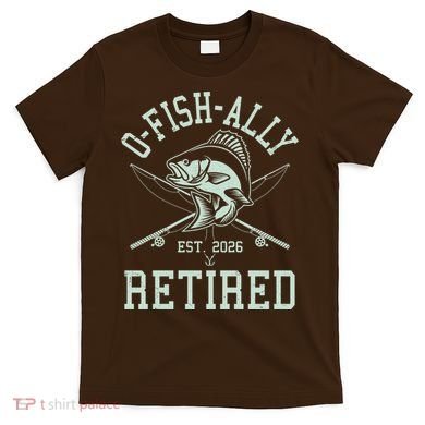 O-Fish-Ally Retired EST 2026 T-Shirt