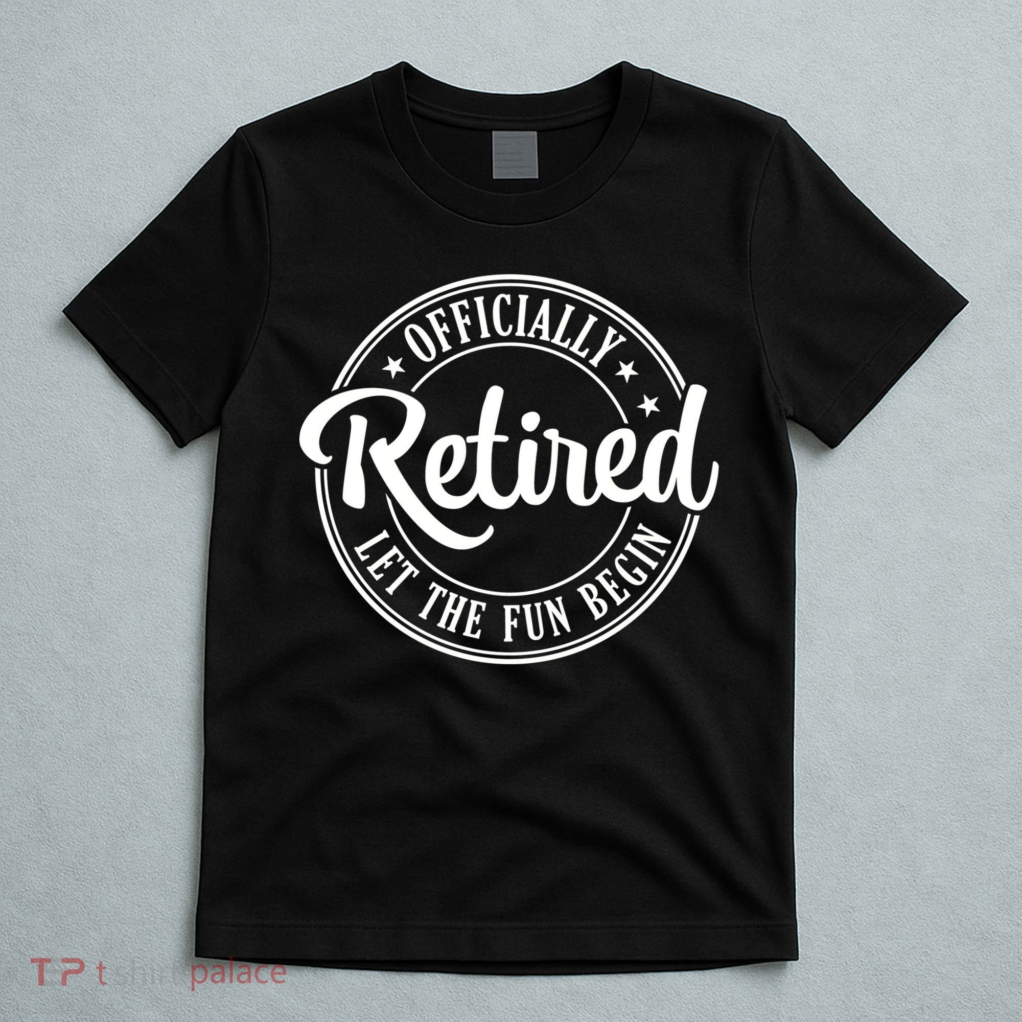 Officially Retired Let The Fun Begin T-Shirt