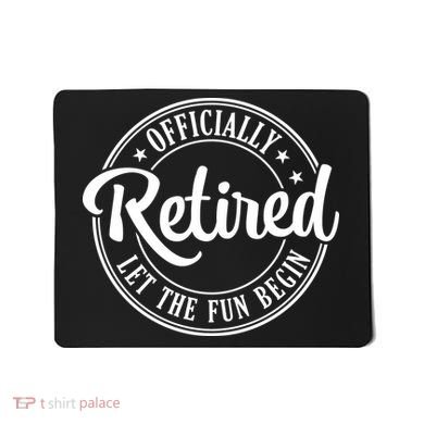 Officially Retired Let The Fun Begin Mousepad