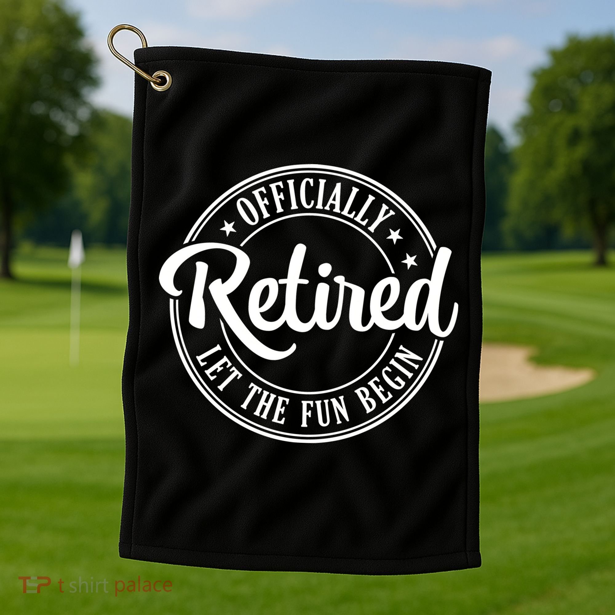 Officially Retired Let The Fun Begin Golf Towel