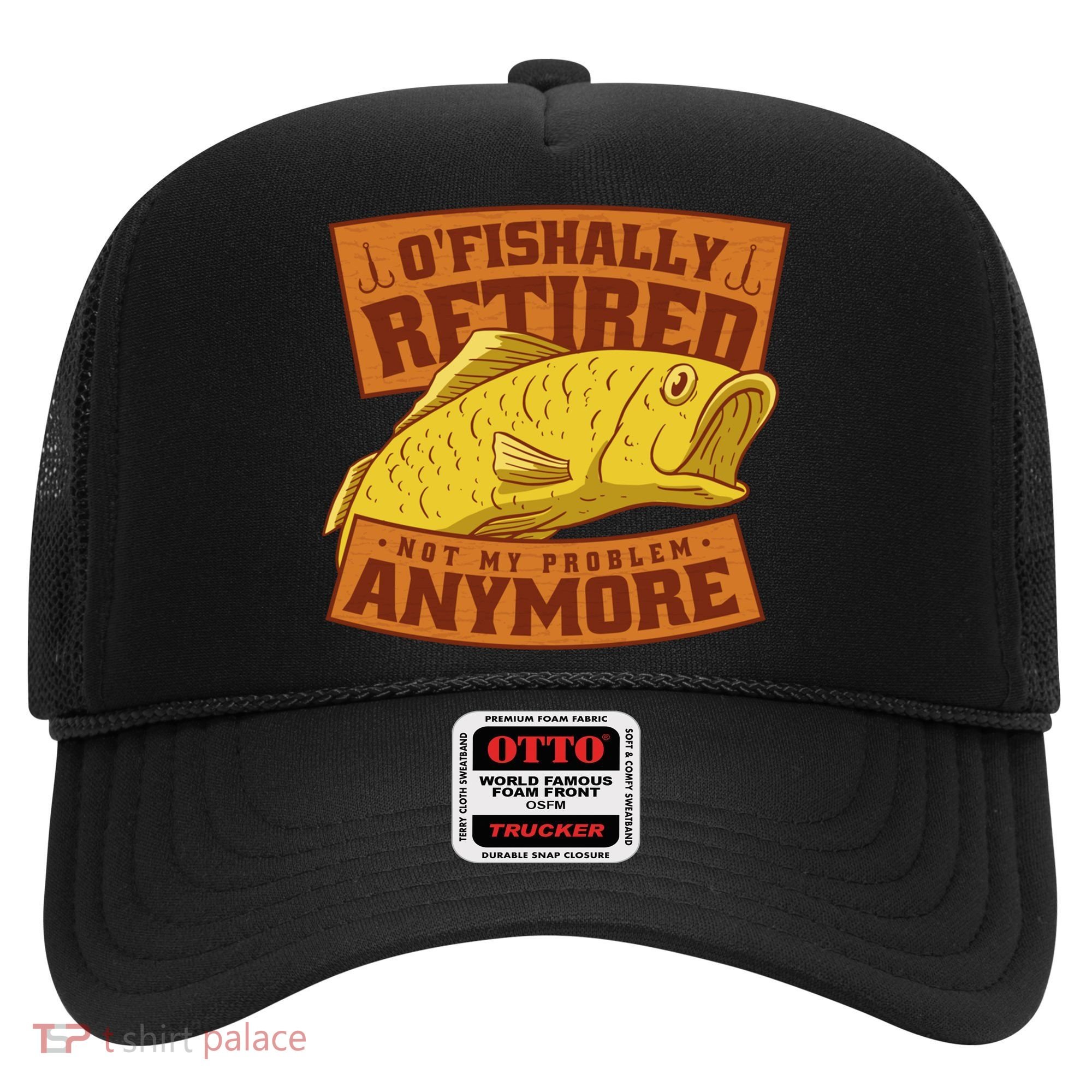 O'fishally Retired Not My Problem Anymore Funny Fishing Meme Cool Gift Hat
