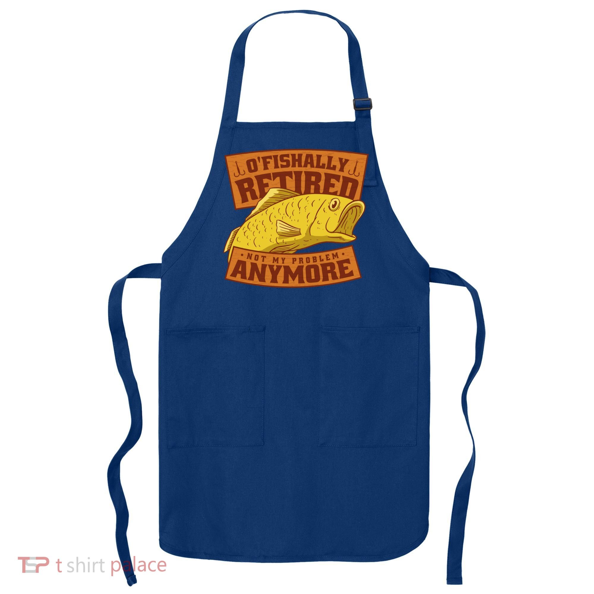 O'fishally Retired Not My Problem Anymore Funny Fishing Meme Cool Gift Apron