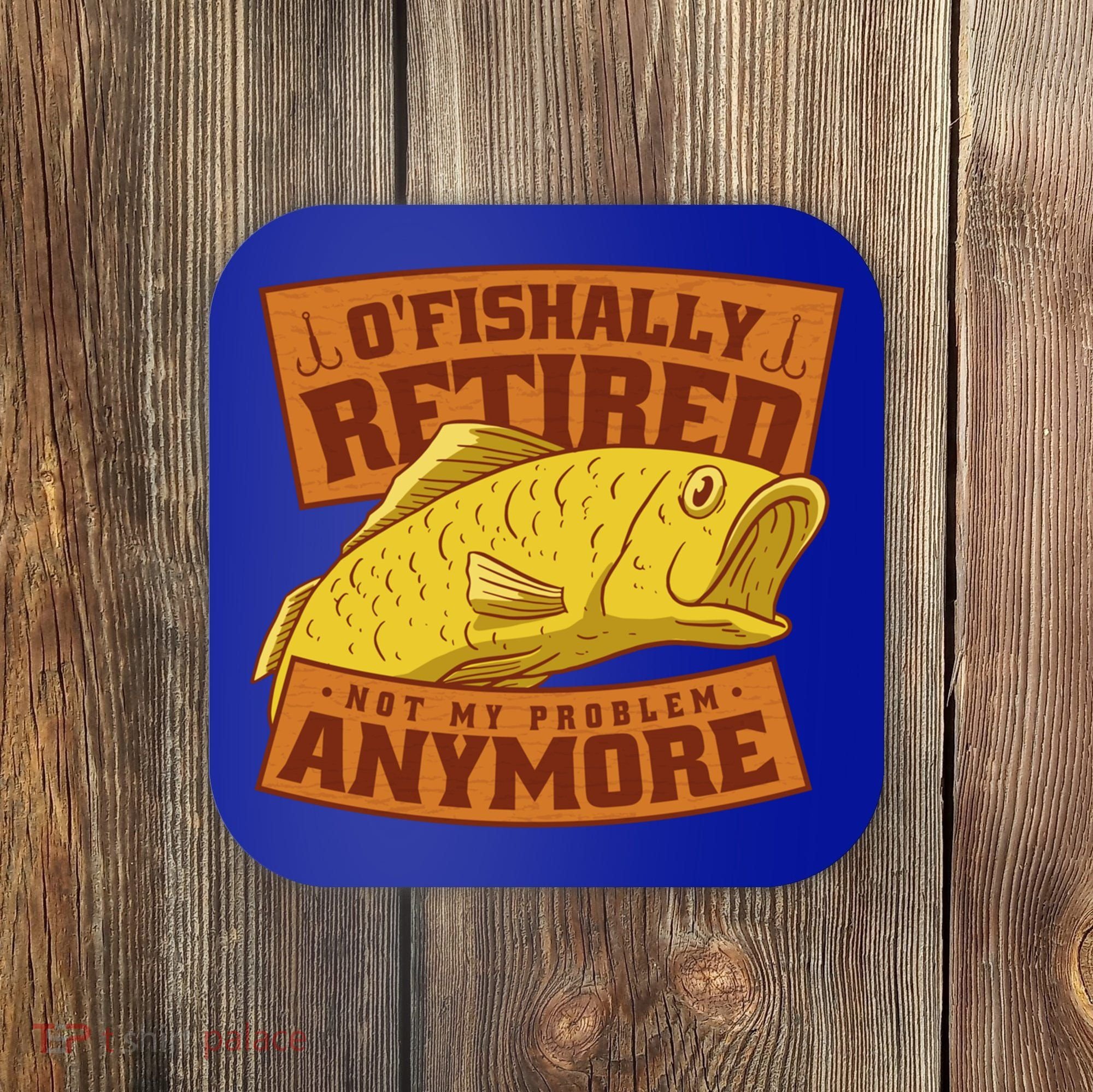 O'fishally Retired Not My Problem Anymore Funny Fishing Meme Cool Gift Coaster