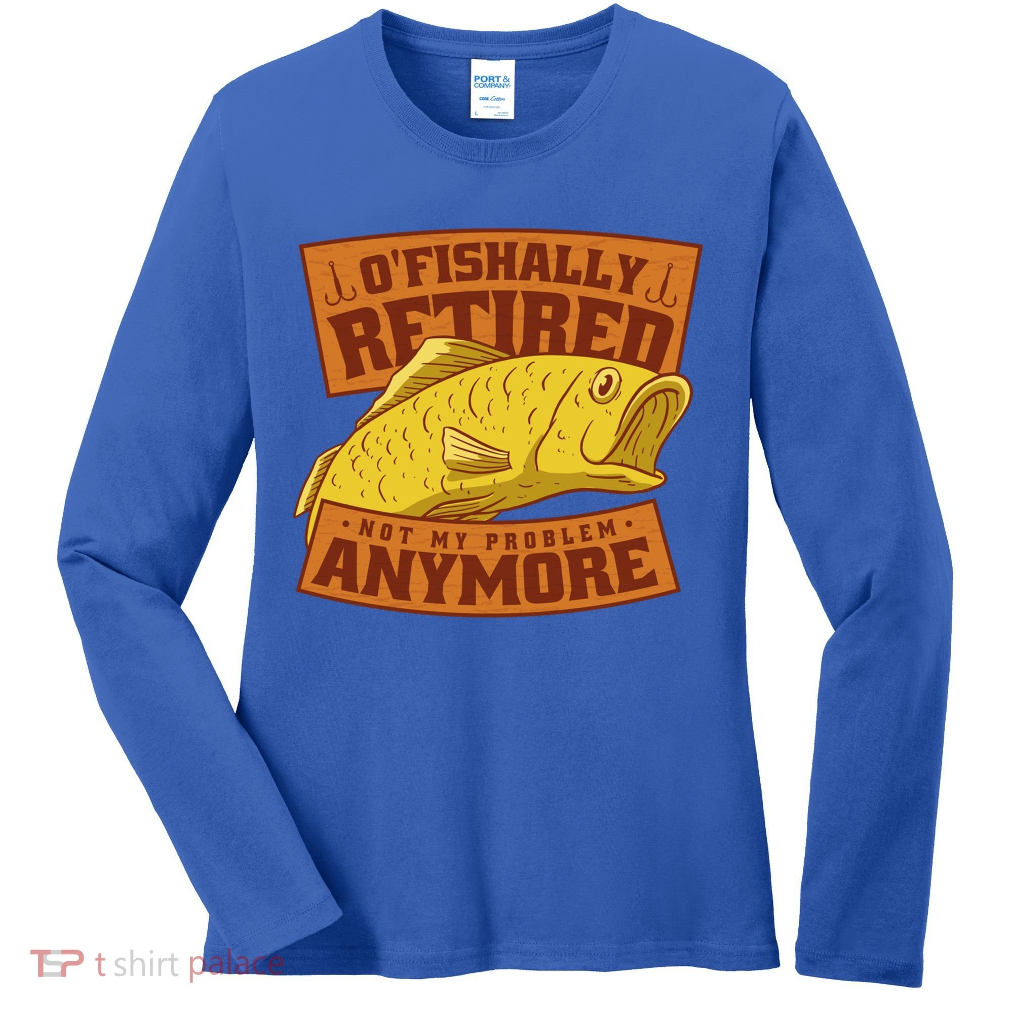 O'fishally Retired Not My Problem Anymore Funny Fishing Meme Cool Gift Women's Long Sleeve Shirt