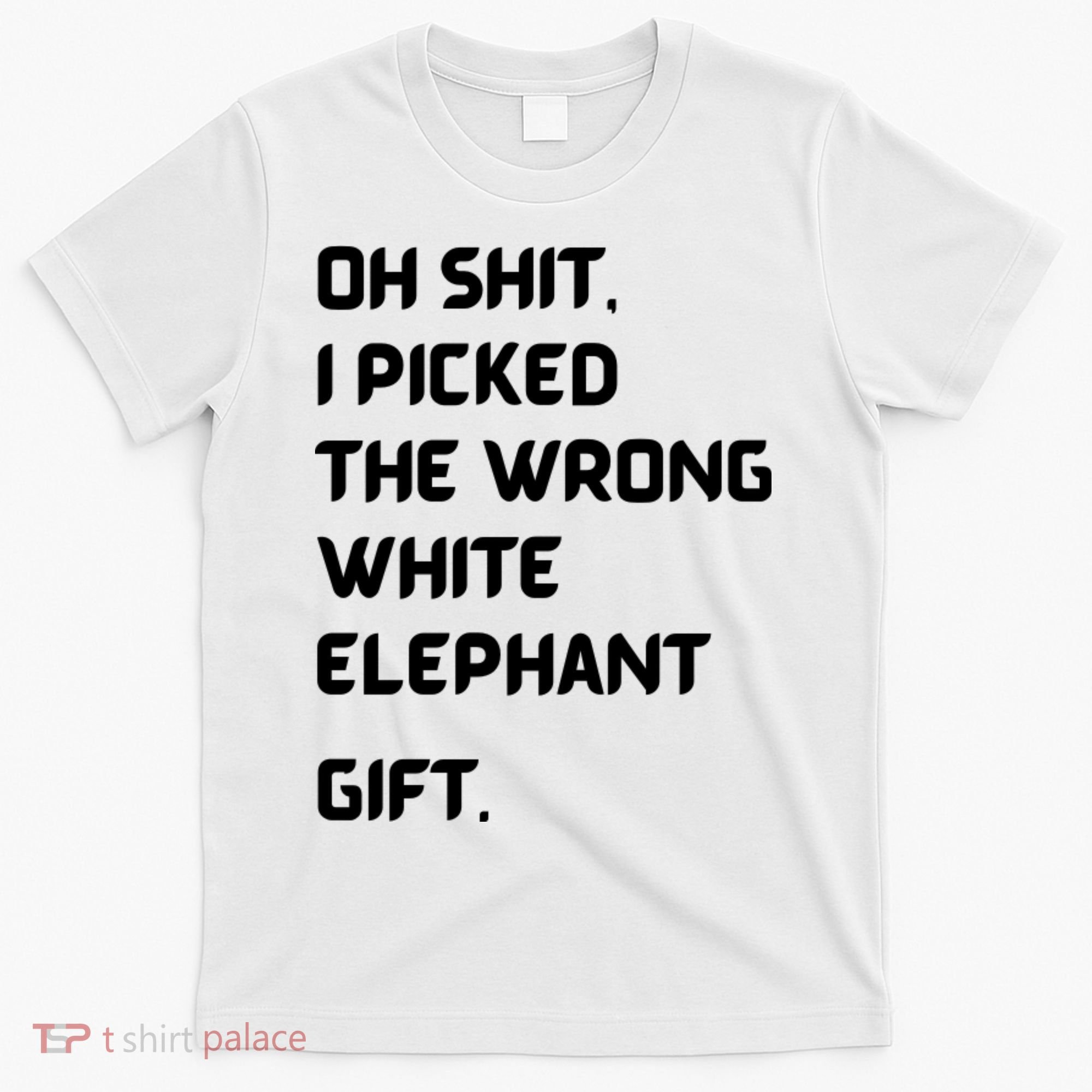 Oh Shit Funny White Elephant Gifts For Adults Under 15 20 T-Shirt