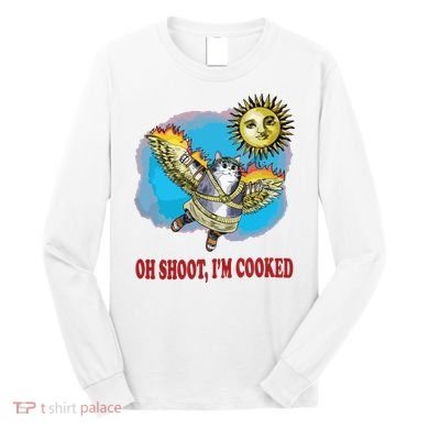 Oh Shoot Im Cooked Long Sleeve Shirt