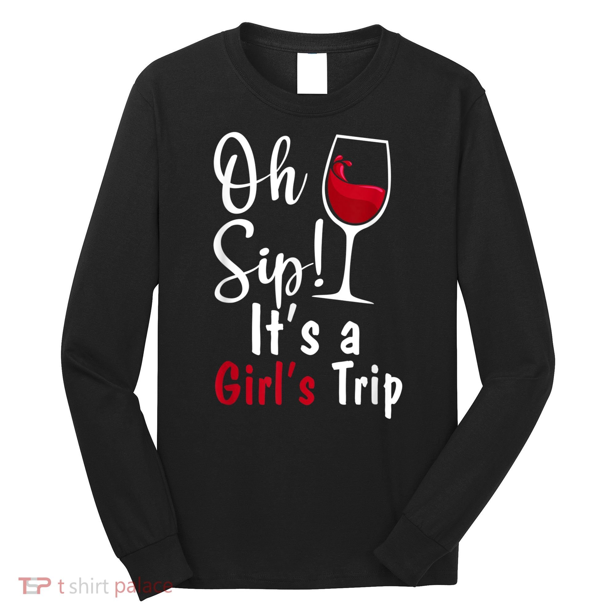 Oh Sip! It's A Girls Trip Funny Wine Party Long Sleeve Shirt