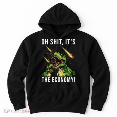 Oh Shit Its The Economy T-Rex Hoodie