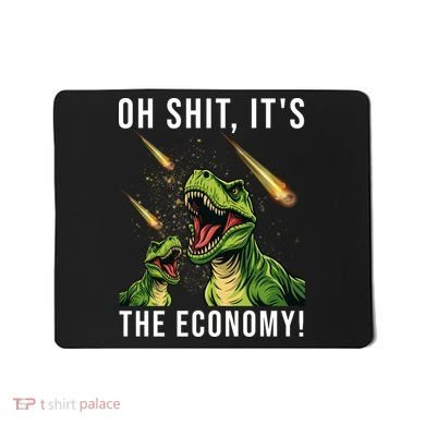 Oh Shit Its The Economy T-Rex Mousepad