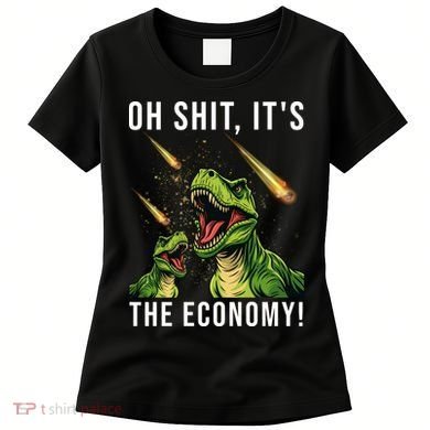 Oh Shit Its The Economy T-Rex Women's T-Shirt