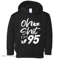 Oh Shit Im 95 Year Old Birthday 95th BDay Party Father Day Toddler Hoodie thumb 0