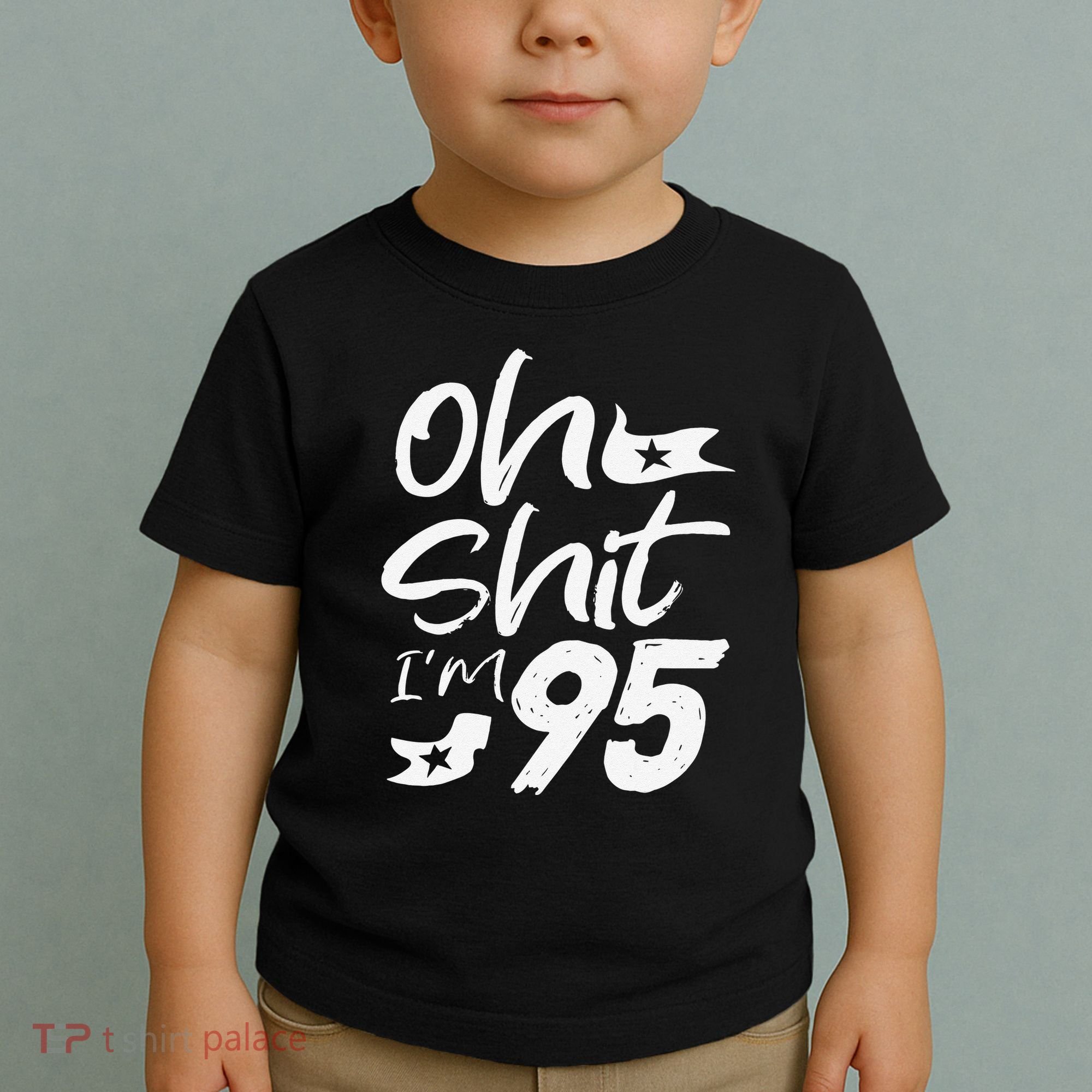 Oh Shit Im 95 Year Old Birthday 95th BDay Party Father Day Toddler T-Shirt