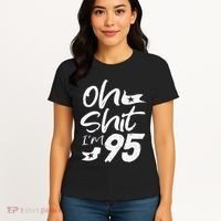 Oh Shit Im 95 Year Old Birthday 95th BDay Party Father Day Women's T-Shirt thumb 4