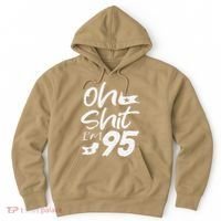 Oh Shit Im 95 Year Old Birthday 95th BDay Party Father Day Hoodie thumb 0