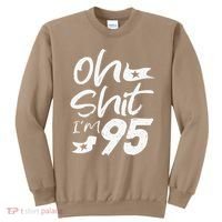 Oh Shit Im 95 Year Old Birthday 95th BDay Party Father Day Sweatshirt thumb 0