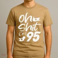 Oh Shit Im 95 Year Old Birthday 95th BDay Party Father Day T-Shirt thumb 3
