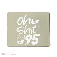 Oh Shit Im 95 Year Old Birthday 95th BDay Party Father Day Mousepad thumb 0
