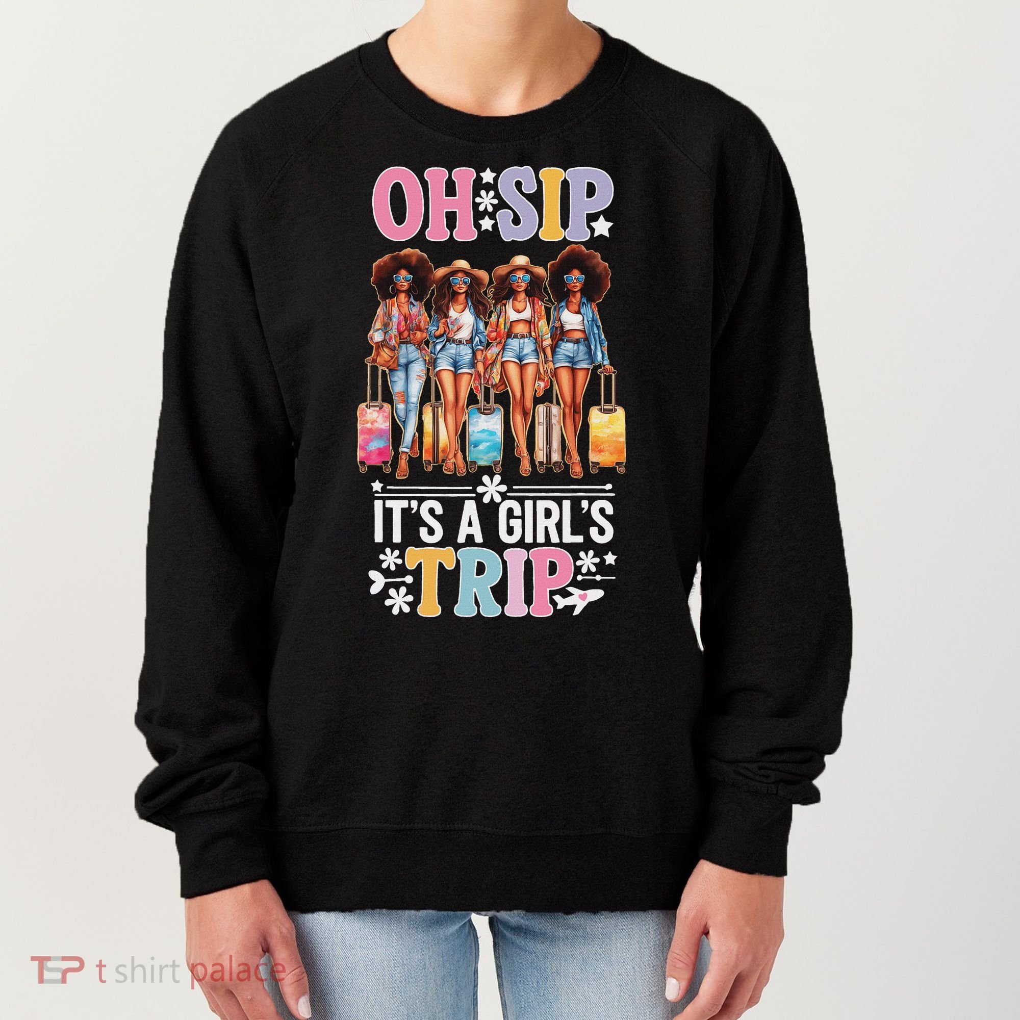 Oh Sip ItS A Girl Trip Women's Sweatshirt
