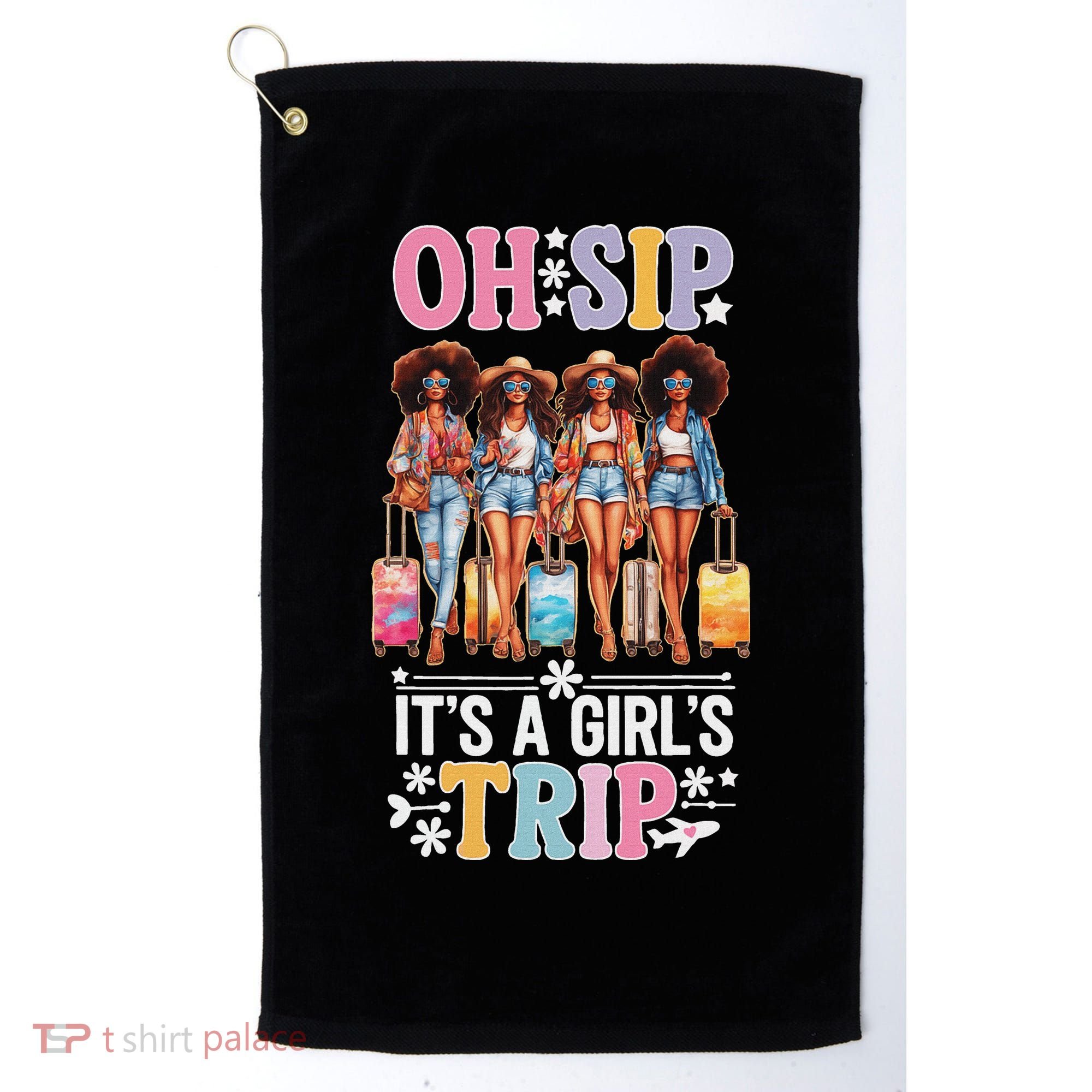Oh Sip ItS A Girl Trip Golf Towel