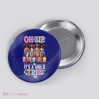 Oh Sip ItS A Girl Trip Button thumb 0