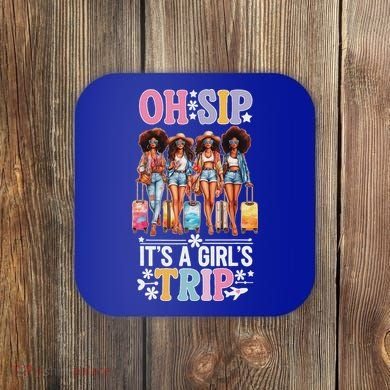 Oh Sip ItS A Girl Trip Coaster