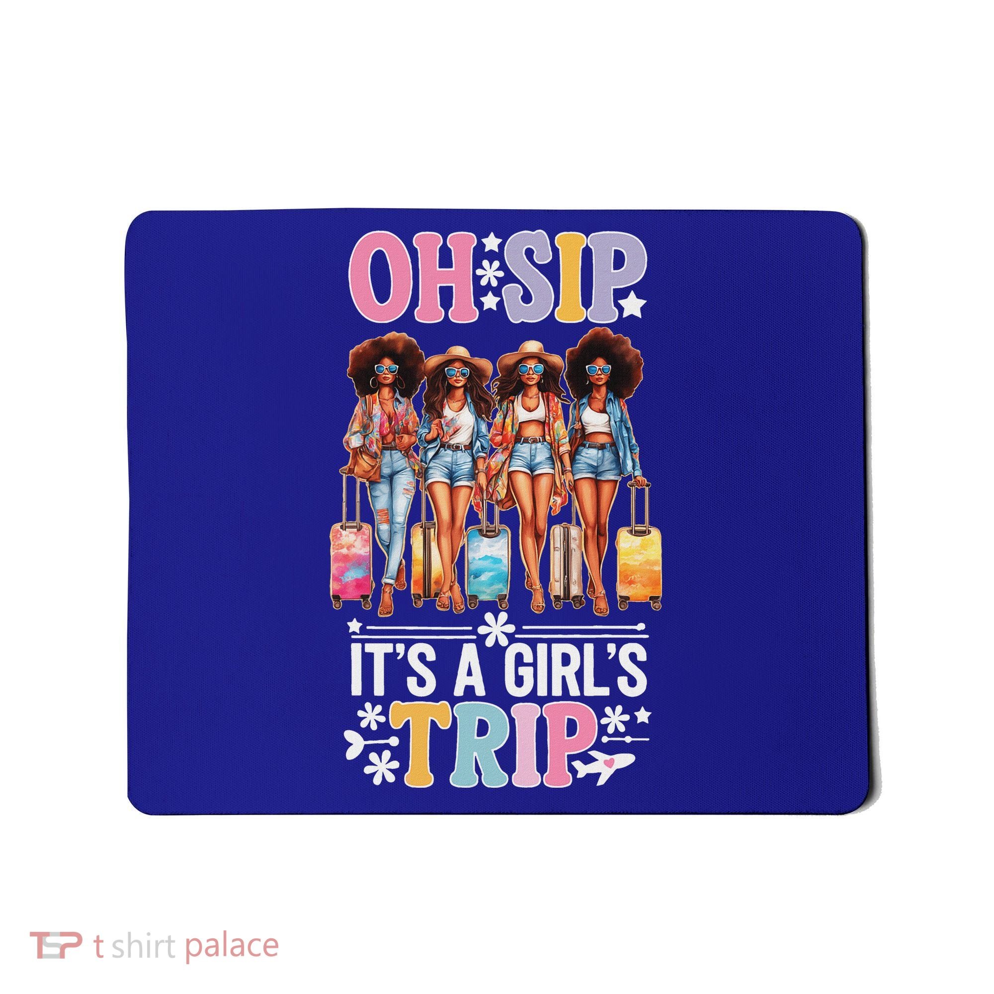 Oh Sip ItS A Girl Trip Mousepad