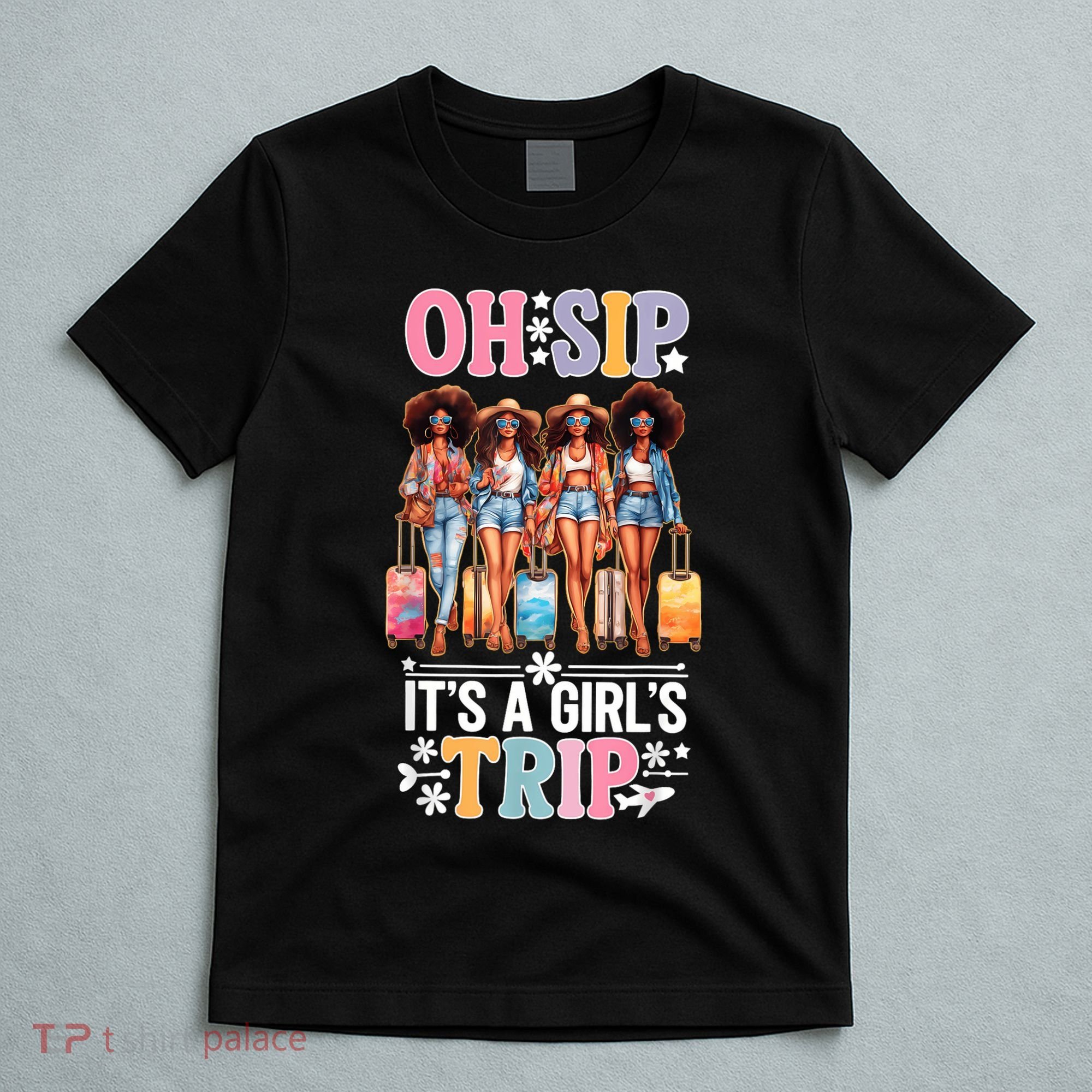 Oh Sip Its A Girl Trip Funny Party Black Women Queen T-Shirt