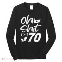 Oh Shit IM 70 Year Old Birthday 70th Bday Party Long Sleeve Shirt thumb 0