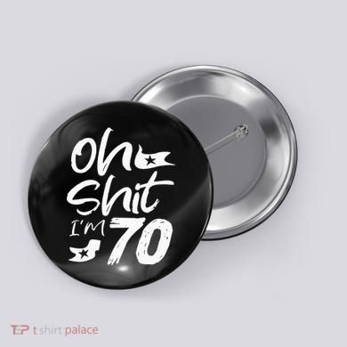 Oh Shit IM 70 Year Old Birthday 70th Bday Party Button