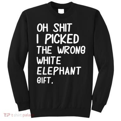 Oh Shit I Picked The Wrong White Elephant Gift Sweatshirt